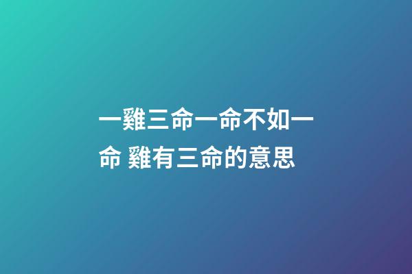 一雞三命一命不如一命 雞有三命的意思